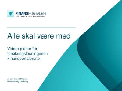 Alle skal være med Videre planer for forsikringsløsningene i Finansportalen.no  Av Jon Erland Madsen