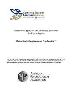 Approval of Sponsors of Continuing Education for Psychologists Homestudy Supplemental Application* *NOTE: This is NOT a stand-alone application. It is to be used EITHER (a) in conjunction with the CESA Application at the