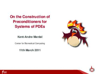 On the Construction of Preconditioners for Systems of PDEs Kent-Andre Mardal Center for Biomedical Computing