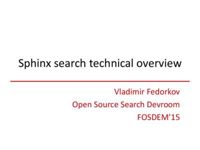 Sphinx search technical overview Vladimir Fedorkov Open Source Search Devroom FOSDEM’15  About me