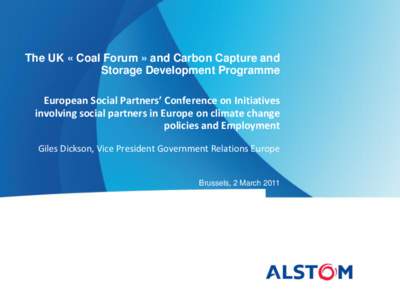 The UK « Coal Forum » and Carbon Capture and Storage Development Programme European Social Partners’ Conference on Initiatives involving social partners in Europe on climate change policies and Employment Giles Dicks