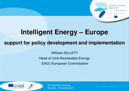 Intelligent Energy – Europe support for policy development and implementation William GILLETT Head of Unit Renewable Energy EACI, European Commission