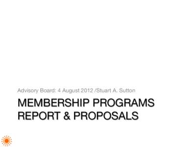 Advisory Board: 4 AugustStuart A. Sutton
  MEMBERSHIP PROGRAMS REPORT & PROPOSALS
  Membership Task Group Report