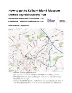 How to get to Kelham Island Museum Sheffield Industrial Museums Trust Kelham Island Museum Alma Street Sheffield S3 8RY |  | www.simt.co.uk From M1 North | Meadowhall