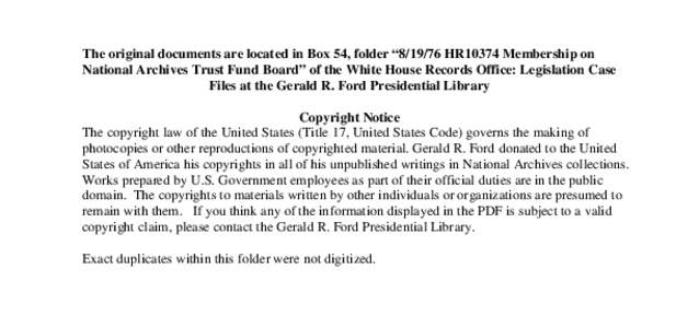 The original documents are located in Box 54, folder “[removed]HR10374 Membership on National Archives Trust Fund Board” of the White House Records Office: Legislation Case Files at the Gerald R. Ford Presidential Lib