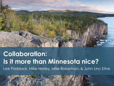 Collaboration: Is it more than Minnesota nice? Lee Paddock, Mike Harley, Mike Robertson, & John Linc Stine Environmental Initiative builds partnerships to develop