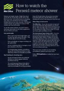How to watch the Perseid meteor shower Meteors are bright streaks of light that shoot across the sky so fast they can be seen in the blink of an eye. Commonly known as shooting stars, they can sometimes turn into bright