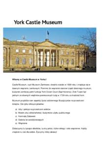 Witamy w Castle Museum w Yorku! Castle Museum, czyli Muzeum Zamkowe, otwarte zostało w 1938 roku i znajduje się w dawnym więzieniu zamkowym. Pomimo że więzienie stanowi część obecnego muzeum, budynek zamkowy peł