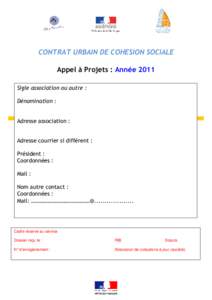 CONTRAT URBAIN DE COHESION SOCIALE Appel à Projets : Année 2011 Sigle association ou autre : Dénomination :  Adresse association :