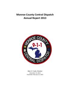 Monroe County Central Dispatch Annual Report 2013 Alan D. Frank, Director December 31, 2013 Published: February 25, 2014