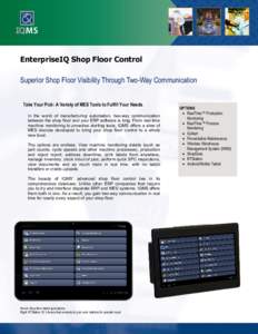 EnterpriseIQ Shop Floor Control Superior Shop Floor Visibility Through Two-Way Communication Take Your Pick: A Variety of MES Tools to Fulfill Your Needs In the world of manufacturing automation, two-way communication be