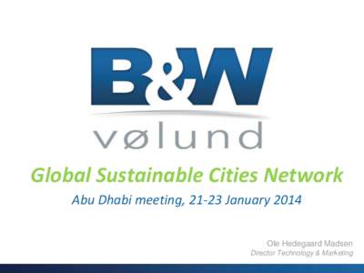 Global Sustainable Cities Network Abu Dhabi meeting, 21-23 January 2014 Ole Hedegaard Madsen Director Technology & Marketing  Energy recovery of waste