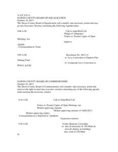 AGENDA DAWES COUNTY BOARD OF EQUALIZATION October 16, 2013 The Dawes County Board of Equalization will consider, take necessary action and may go into Executive Session concerning the following Agenda items: 9:00 A.M.