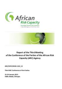 Report of the Third Meeting of the Conference of the Parties of the African Risk Capacity (ARC) Agency ARC/COP3/D018.1102_15 Third ARC Conference of the Parties