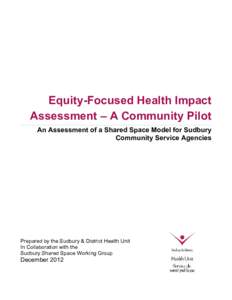 Equity-Focused Health Impact Assessment – A Community Pilot An Assessment of a Shared Space Model for Sudbury Community Service Agencies  Prepared by the Sudbury & District Health Unit