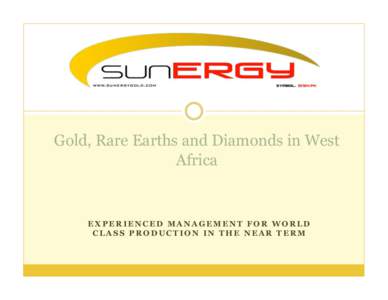 Gold, Rare Earths and Diamonds in West Africa EXPERIENCED MANAGEMENT FOR WORLD CLASS PRODUCTION IN THE NEAR TERM