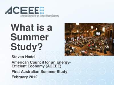 What is a Summer Study? Steven Nadel American Council for an EnergyEfficient Economy (ACEEE) First Australian Summer Study