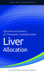 TA L K I N G A B O U T T R A N S P L A N TA T I O N  U N I T E D N E T WO R K F O R O RGA N S H A R I N G Questions and Answers for Transplant Candidates about the Liver Allocation System