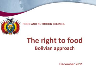 FOOD AND NUTRITION COUNCIL  The	
  right	
  to	
  food	
   Bolivian	
  approach	
  	
    December 2011