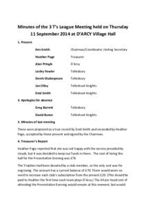 Minutes of the 3 T’s League Meeting held on Thursday 11 September 2014 at D’ARCY Village Hall 1. Present Ken Smith  Chairman/Coordinator /Acting Secretary