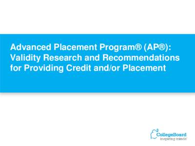Advanced Placement Program® (AP®): Validity Research and Recommendations for Providing Credit and/or Placement College Board’s Mission and Purpose •