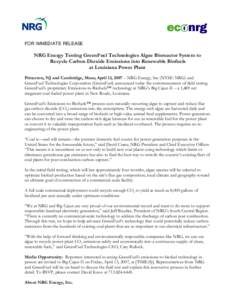 FOR IMMEDIATE RELEASE NRG Energy Testing GreenFuel Technologies Algae Bioreactor System to Recycle Carbon Dioxide Emissions into Renewable Biofuels at Louisiana Power Plant Princeton, NJ and Cambridge, Mass; April 13, 20