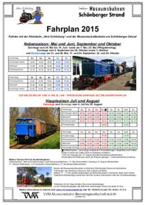 Fahrplan 2015 Fahrten mit der Kleinbahn „Hein Schönberg“ und der Museumsstraßenbahn am Schönberger Strand Nebensaison: Mai und Juni, September und Oktober Sonntags vom 24. Mai bis 14. Juni sowie am 1. Mai, 25. Mai