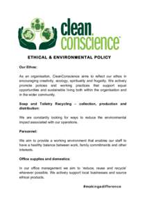 ETHICAL & ENVIRONMENTAL POLICY Our Ethos: As an organisation, CleanConscience aims to reflect our ethos in encouraging creativity, ecology, spirituality and frugality. We actively promote policies and working practices t