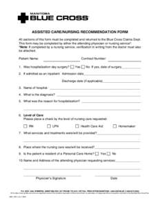 ASSISTED CARE/NURSING RECOMMENDATION FORM All sections of this form must be completed and returned to the Blue Cross Claims Dept. This form may be completed by either the attending physician or nursing service*. *Note: I