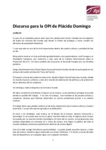 Discurso para la OPI de Plácido DomingoEs para mí un verdadero placer estar aquí con ustedes esta noche. Ustedes son los expertos de todos los rincones del mundo que tienen la misión de proteger y hacer cum