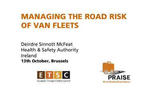MANAGING THE ROAD RISK OF VAN FLEETS Deirdre Sinnott McFeat Health & Safety Authority Ireland 13th October, Brussels