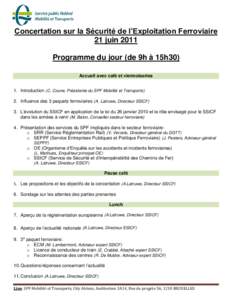 Concertation sur la Sécurité de l’Exploitation Ferroviaire 21 juin 2011 Programme du jour (de 9h à 15h30) Accueil avec café et viennoiseries 1. Introduction (C. Coune, Présidente du SPF Mobilité et Transports) 2.