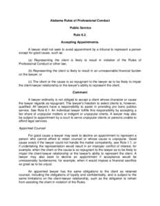 Alabama Rules of Professional Conduct Public Service Rule 6.2. Accepting Appointments. A lawyer shall not seek to avoid appointment by a tribunal to represent a person except for good cause, such as: