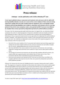 Press release Embargo – not for publication until 11:00 on Monday 25th June A new report published today on assessment and treatment units and secure units for adults with learning disability indicates: (1) only one in