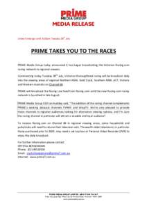 MEDIA RELEASE Under Embargo until: 8.00am Tuesday 28th July PRIME TAKES YOU TO THE RACES PRIME Media Group today announced it has begun broadcasting the Victorian Racing.com racing network to regional viewers.