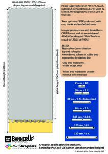 Width 880, 1000, 1200, 1500mm depending on model required Please supply artwork in PDF, EPS, Quark, Indesign, Freehand, Illustrator or Corel 12 formats. We suggest you work at 25% of