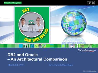 ibm.com/db2/labchats  DB2 and Oracle – An Architectural Comparison March 31, 2011