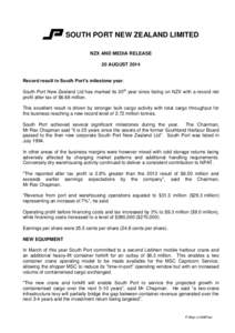 SOUTH PORT NEW ZEALAND LIMITED NZX AND MEDIA RELEASE 20 AUGUST 2014 Record result in South Port’s milestone year. South Port New Zealand Ltd has marked its 20 th year since listing on NZX with a record net profit after