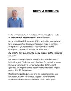RUDY J SCHULTZ  Hello. My name is Rudy Schultz and I’m running for a position as a Chatsworth Neighborhood Council member. I’m a retired Law Enforcement Officer and a Viet Nam veteran. I have always worked to serve o