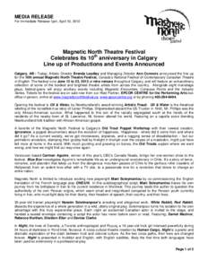 MEDIA RELEASE For Immediate Release 1pm, April 10, 2012 Magnetic North Theatre Festival Celebrates its 10th anniversary in Calgary Line up of Productions and Events Announced