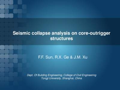 Seismic collapse analysis on core-outrigger structures F.F. Sun, R.X. Ge & J.M. Xu  Dept. Of Building Engineering, College of Civil Engineering