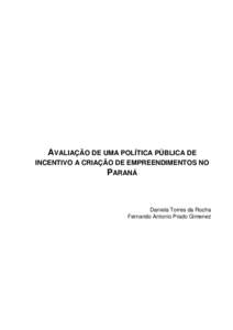 AVALIAÇÃO DE UMA POLÍTICA PÚBLICA DE INCENTIVO A CRIAÇÃO DE EMPREENDIMENTOS NO PARANÁ Daniela Torres da Rocha Fernando Antonio Prado Gimenez