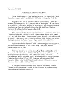 September 18, 2012 In Memory of Judge Russell E. Train Former Judge Russell E. Train, who served on the Tax Court of the United States from August 1, 1957, until July 31, 1965, died on September 17, 2012. Judge Train was