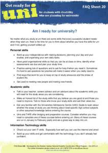 FAQ Sheet 20  Am I ready for university? No matter what you study at uni there are some skills that every successful student needs when they start uni. Now is the time for you to think about whether you have the skills f