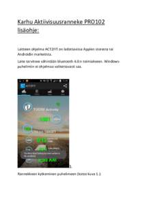 Karhu Aktiivisuusranneke PRO102 lisäohje: Laitteen ohjelma ACT2FIT on ladattavissa Applen storesta tai Androidin marketista. Laite tarvitsee vähintään bluetooth 4.0:n toimiakseen. Windowspuhelimiin ei ohjelmaa valite