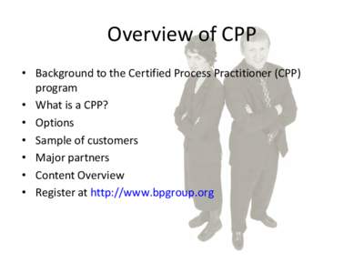 Overview of CPP • Background to the Certified Process Practitioner (CPP) program • What is a CPP? • Options • Sample of customers