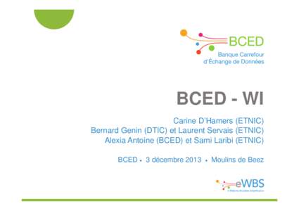 BCED - WI Carine D’Hamers (ETNIC) Bernard Genin (DTIC) et Laurent Servais (ETNIC) Alexia Antoine (BCED) et Sami Laribi (ETNIC) BCED ● 3 décembre 2013