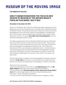FOR IMMEDIATE RELEASE  GREAT CINEMATOGRAPHERS THE FOCUS IN NEW SEASON OF MUSEUM OF THE MOVING IMAGE’S POPULAR FILM SERIES ‘SEE IT BIG!’ November 8–December 29, 2013