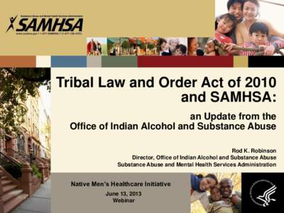 Tribal Law and Order Act of 2010 and SAMHSA: an Update from the Office of Indian Alcohol and Substance Abuse Rod K. Robinson Director, Office of Indian Alcohol and Substance Abuse