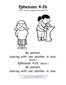 Ephesians 4:2b (Tune: ’If You’re Happy and You Know It’) Be patient, bearing with one another in love. (Repeat.)